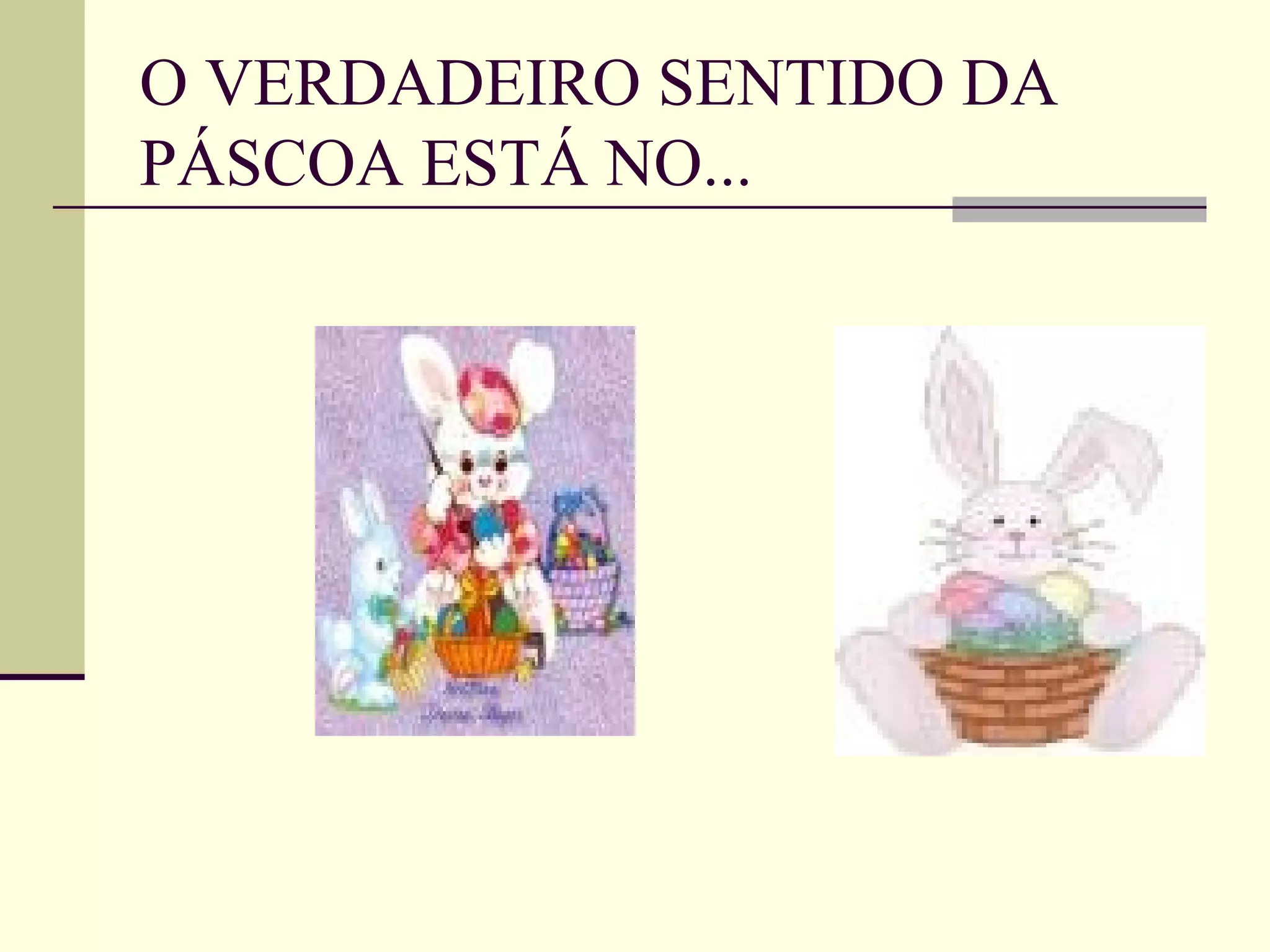 O VERDADEIRO SENTIDO DA PÁSCOA ESTÁ NO...