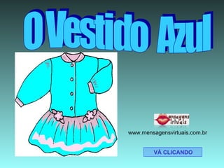O Vestido  Azul VÁ CLICANDO www.mensagensvirtuais.com.br 