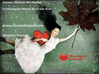 Poema: Menotti Del Piccha
Formatação: Maria da Graça Reis

gracy.reis.2009@gmail.com
Imagens: Internet

 
