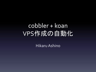 cobbler + koan
VPS作成の自動化
Hikaru Ashino
 