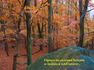 Făptura lor,cu teamă ferecată,
se înoieşte-n ochii tuturor ,
 