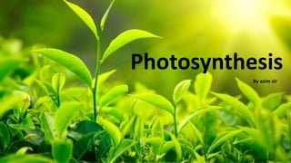 Photosynthesis
By azim sir
 