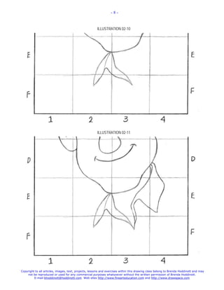 -8-



                                                       ILLUSTRATION 02-10




                                                       ILLUSTRATION 02-11




Copyright to all articles, images, text, projects, lessons and exercises within this drawing class belong to Brenda Hoddinott and may
    not be reproduced or used for any commercial purposes whatsoever without the written permission of Brenda Hoddinott.
         E-mail bhoddinott@hoddinott.com Web sites http://www.finearteducation.com and http://www.drawspace.com
 