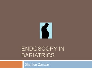 ENDOSCOPY IN
BARIATRICS
Shankar Zanwar
 