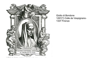 Giotto di Bondone 1267(?) Colle de Vespignano- 1337 Firenze 