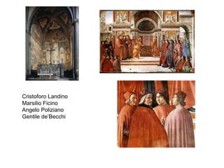 Cristoforo Landino Marsilio Ficino Angelo Poliziano Gentile de’Becchi 