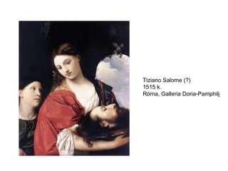 Tiziano Salome (?) 1515 k. Róma, Galleria Doria-Pamphilj 