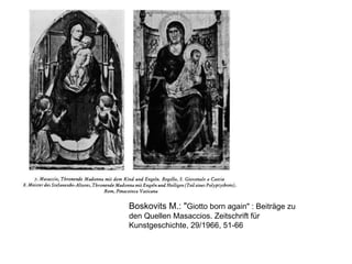 Boskovits M.: " Giotto born again" : Beiträge zu den Quellen Masaccios. Zeitschrift für Kunstgeschichte, 29/1966, 51-66  