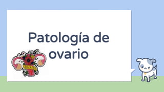 Patología de
ovario
 