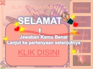 ALAT INDERA PADA
MANUSIA
34
Penglihatan
Pembau
Pendengar
Pengecap
Peraba
KLIK DISINI
 