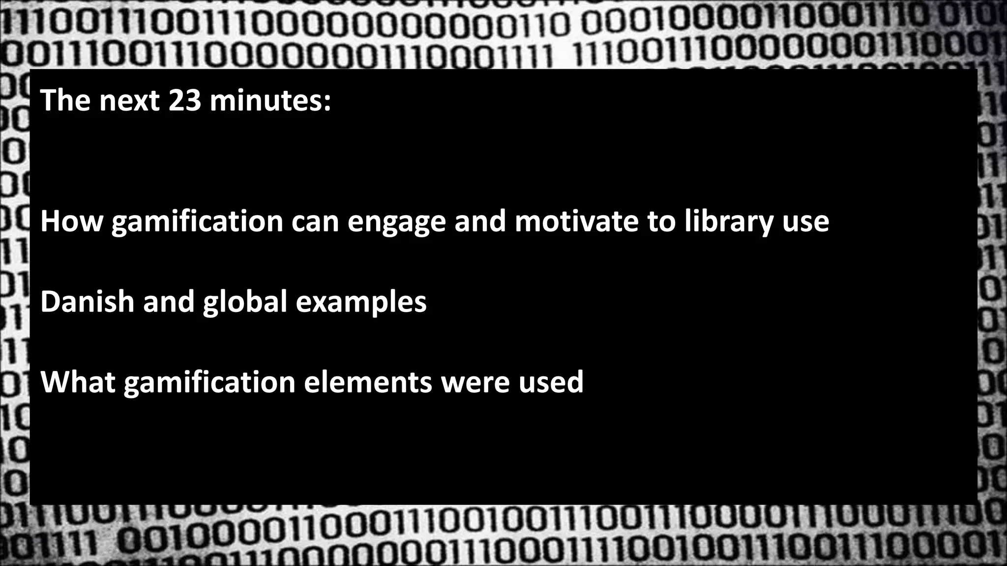 The next 23 minutes:
How gamification can engage and motivate to library use
Danish and global examples
What gamification elements were used
 