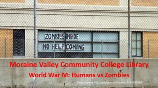 Moraine Valley Community College Library
World War M: Humans vs Zombies
https://www.flickr.com/photos/kordite/3345389584
 