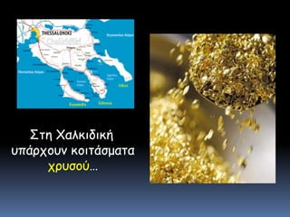   Στη Χαλκιδική υπάρχουν κοιτάσματα χρυσού…