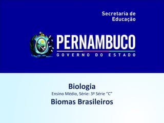 Biologia
Ensino Médio, Série: 3ª Série “C”
Biomas Brasileiros
 