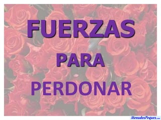 PERDONAR
FUERZAS
PARA
 