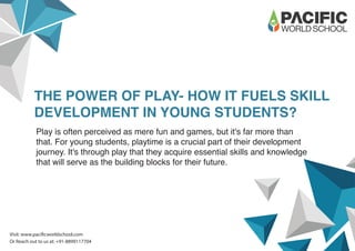 THE POWER OF PLAY- HOW IT FUELS SKILL DEVELOPMENT IN YOUNG STUDENTS? | PPT
