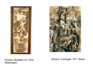 Picasso, Meztelen nő, 1910,  Washington Braque, A portugál, 1911, Basel 