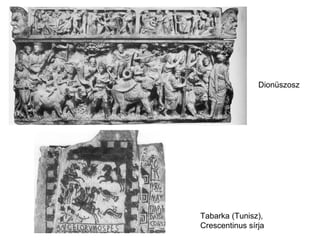 Tabarka (Tunisz),
Crescentinus sírja
Dionüszosz
 