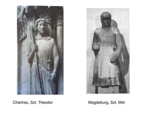 Chartres, Szt. Theodor  Magdeburg, Szt. Mór 