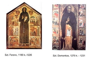 Szt. Ferenc, 1180 k.-1226 Szt. Domonkos, 1270 k. - 1231 