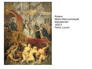 Rubens Medici Mária partraszáll  Marseille-ben 1622-3 Párizs, Louvre 