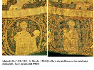 István király (1000-1038) és Gizella (†1065) királyné ábrázolása a székesfehérvári
miseruhán, 1031. (Budapest, MNM)
 