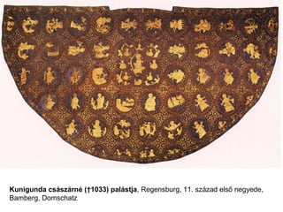 Kunigunda császárné (†1033) palástja, Regensburg, 11. század első negyede,
Bamberg, Domschatz
 