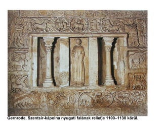 Gernrode, Szentsír-kápolna nyugati falának reliefje 1100–1130 körül.
 