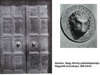 Aachen, Nagy Károly palotakápolnája
Nagyobb bronzkapu, 800 körül
 