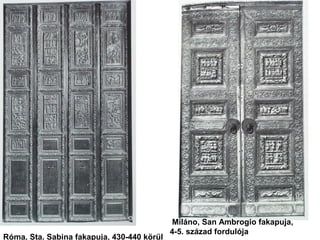Miláno, San Ambrogio fakapuja,
4-5. század fordulója
Róma, Sta. Sabina fakapuja, 430-440 körül
 