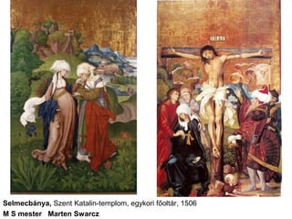 Selmecbánya, Szent Katalin-templom, egykori főoltár, 1506
M S mester Marten Swarcz
 