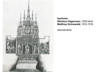Isenheim,
Nikolaus Hagenauer, 1505 körül
Matthias Grünewald, 1512-1516
rekonstrukció
 