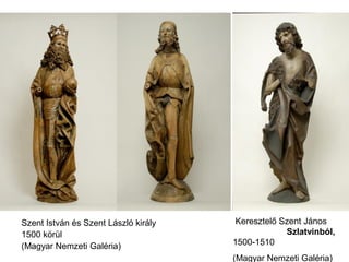 Szent István és Szent László király
1500 körül
(Magyar Nemzeti Galéria)
Keresztelő Szent János
Szlatvinból,
1500-1510
(Magyar Nemzeti Galéria)
 