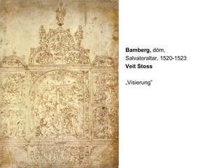 Bamberg, dóm,
Salvatoraltar, 1520-1523
Veit Stoss
„Visierung”
 