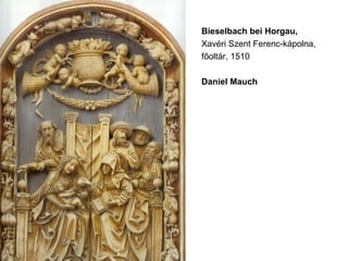 Bieselbach bei Horgau,
Xavéri Szent Ferenc-kápolna,
főoltár, 1510
Daniel Mauch
 