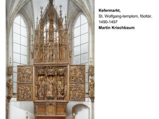 Kefermarkt,
St. Wolfgang-templom, főoltár,
1490-1497
Martin Kriechbaum
 