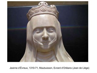 Jeanne d’Évreux, 1310-71, Maubuisson, Evrard d’Orléans (Jean de Li è ge) 