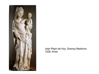 Jean Pépin de Huy, Gosnay Madonna
1329, Arras
 