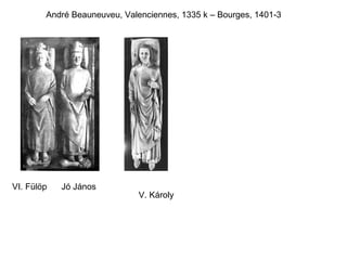 VI. Fülöp Jó János
V. Károly
André Beauneuveu, Valenciennes, 1335 k – Bourges, 1401-3
 