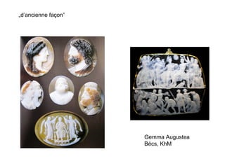 Gemma Augustea
Bécs, KhM
„d’ancienne façon”
 