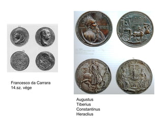 Francesco da Carrara
14.sz. vége
Augustus
Tiberius
Constantinus
Heraclius
 
