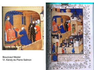 Boucicaut Mester
VI. Károly és Pierre Salmon
 