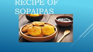 RECIPE OF
SOPAIPAS
 