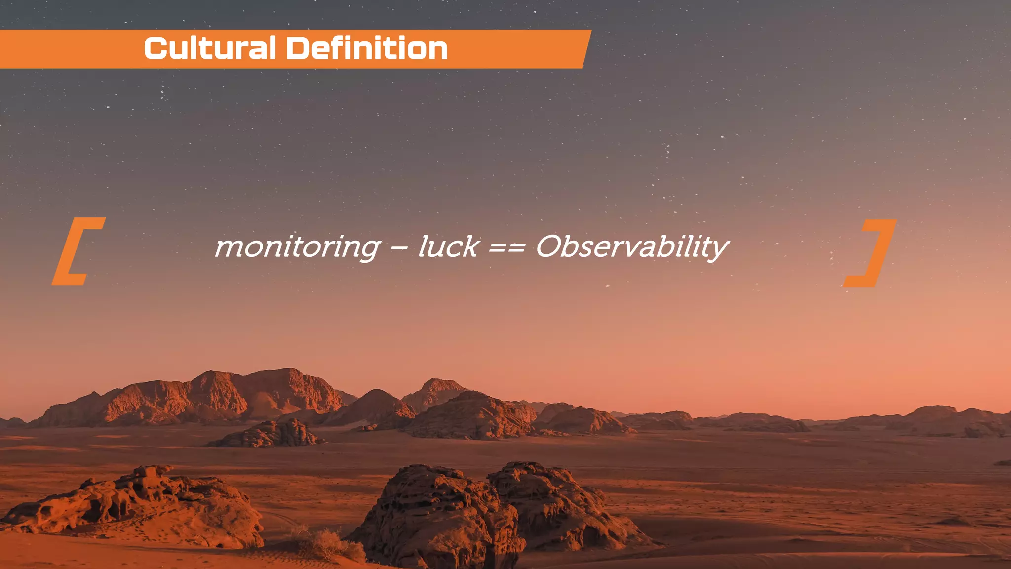 monitoring – luck == Observability
Cultural Definition
 