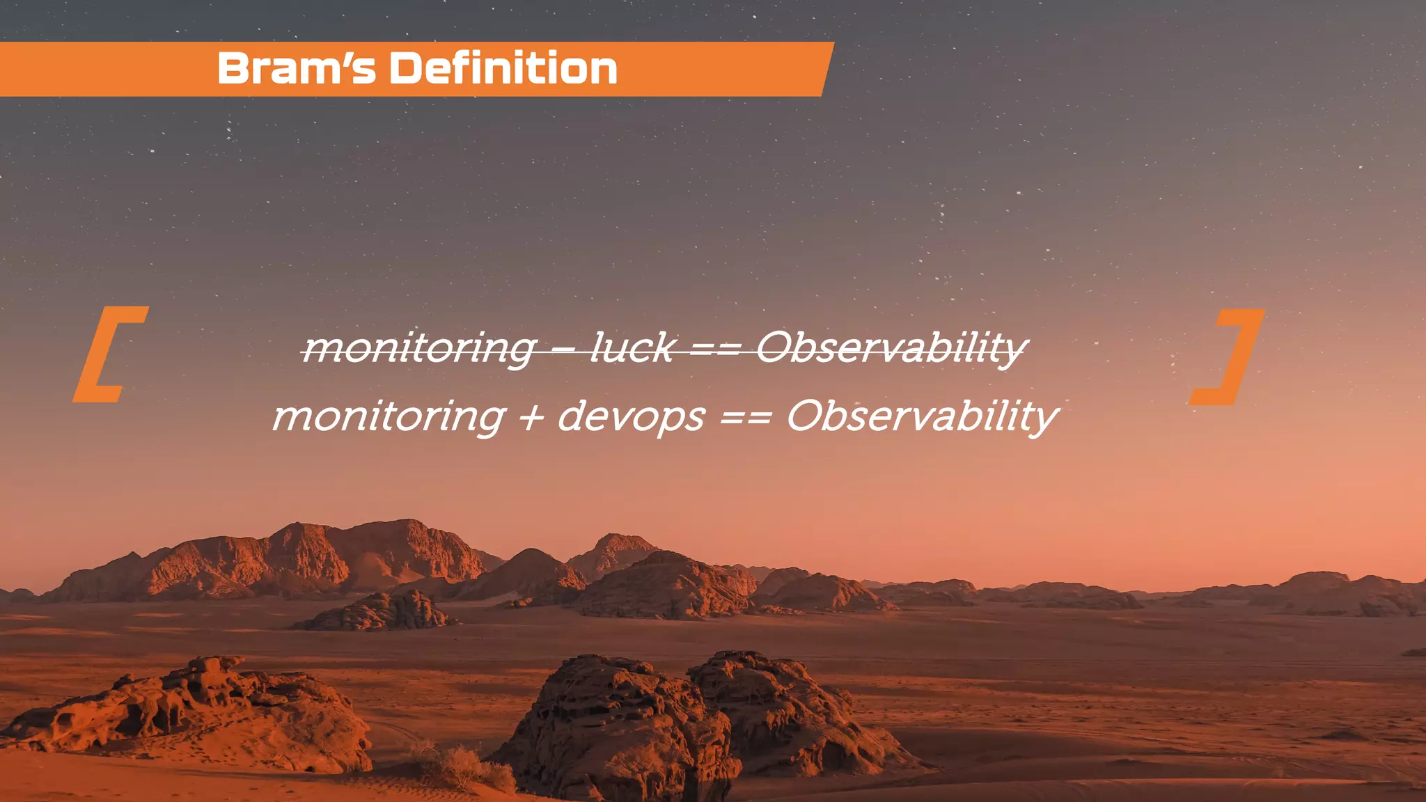 monitoring – luck == Observability
monitoring + devops == Observability
Bram’s Definition
 