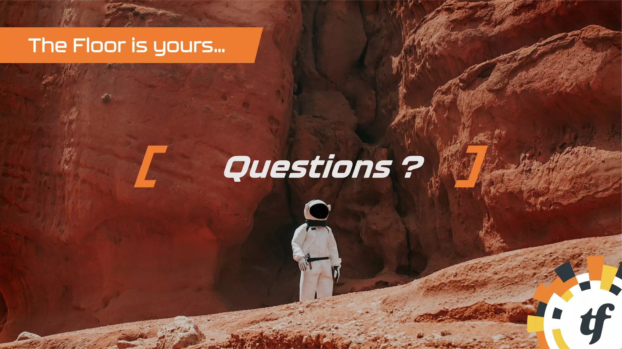 Questions ?
The Floor is yours…
 