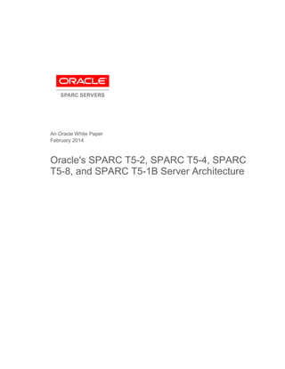 An Oracle White Paper
February 2014
Oracle's SPARC T5-2, SPARC T5-4, SPARC
T5-8, and SPARC T5-1B Server Architecture
 