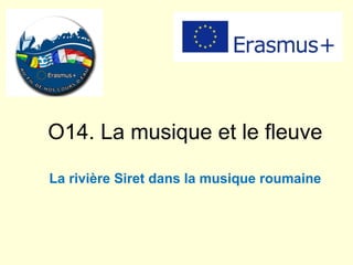 O14. La musique et le fleuve
La rivière Siret dans la musique roumaine
 