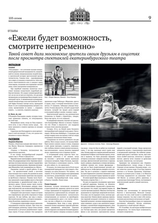 9105 сезон
«Ежели будет возможность,
смотрите непременно»
Такой совет дали московские зрители своим друзьям в соцсетях
после просмотра спектаклей екатеринбургского театра
INSTAGRAM
irinadoit
«Пассажирка» – это сочетание музыки неверо-
ятной драматической насыщенности, мощней-
шей по своему эмоциональному воздействию,
и трагической истории преступлений против
человечества. Главная тема – трансформация
зла в мире и в каждом в отдельности, тема важ-
ности ответственности всех и каждого перед
этим миром, осознание или отрицание личной
вины, поиск внутренних компромиссов.
При подобной тематике полностью отсут-
ствует желание осуществлять подробный раз-
бор постановки. Это скорее гуманитарный про-
ект, но все же не могу не отметить, что для меня
музыкальная составляющая была мощнее поста-
новочной части. А эмоционально-кульминаци-
онной точкой вечера стало выступление 93‑лет-
ней Зофьи Посмыш (автора пьесы, проведшей
более 3‑х лет в концентрационных лагерях) и ее
слова, прозвучавшие со сцены: «…сохранять
память… и, конечно, сохранять надежду».
jk_fleurs_du_mal
Я безмерно благодарна людям, которые помо-
гают правильно помнить, не спекулировать
на этой теме.
Мощнейшая сцена, когда на Лизу надвига-
ются печи, и она в белом платье среди… Тут
меня пронзили в памяти картины из поездки
в Хатынь.
Сердечная моя благодарность всем причаст-
ным к этой постановке. И тем, кто сделал воз-
можным ее показ в Москве».
FACEBOOK
Людмила Ворсина
Похоже, в балетном конкурсе фестиваля «Золо-
тая Маска» Вячеслав Самодуров соревнуется
сам с собой.
«Ундина» в Большом, поставленная им,
практически идеальна.
И вот теперь екатеринбургский оперный
привез еще и «Ромео и Джульетту».
Выразительная сценография в красно-черных
тонах,без раздражающихпятен.Красивыемного-
цветные костюмы вписаны в красно-черный фон
как художественнаяроспись.Художник-постанов-
щик Макилуйэн тоже номинирован на «Маску».
Ощущение свежей и яркой работы. В цен-
тре – не противостояние семей, а жестокие
игры молодых (все в сером, без деления на своих
и чужих, с одинаковыми принтами лиц мадонн
на футболках и брюках). Помимо чисто балет-
ных движений в хореографии много и бытовой
жестикуляции, и драматической игры, и без-
звучного крика. Совсем живые герои получи-
лись. И молодые, безоглядные, дерзкие, живу-
щие этой минутой, как великолепный Меркуцио
(Игорь Булыцын, тоже номинант «Маски»).
Самодуров смог рассказать старую историю
как современную, про детей, отдельных от мира
взрослых. Не про любовь, про мир и смерть.
Жестокий мужской мир, в котором женщины –
лишь безличные украшения в масках.
У Самодурова-хореографа каждое движение
танцовщиков созвучно музыке. При этом вто-
рой Самодуров, режиссер, строит очень точные
мизансцены и детально разрабатывает харак-
теры героев. И везде успевает. Как прекрасно
прописана ссора Тибальда с Меркуцио, ярость
и кураж, игра, в которой невозможно остано-
виться. И страшная, гибнущая синьора Капу-
летти. И юная Джульетта, легкий и радостный
мотылек, которой так трудно дался первый
и последний выбор в жизни, склянка с ядом.
Замечательный оркестр под руководством
Клиничева (в Перми у Курентзиса, говорят,
было еще круче, но я не слышала).
И совершенно неважно, получит ли в реузль-
тате Екатеринбург «Маски» и сколько. Главное,
что эти «Ромео и Джульетта» уже подарили
сегодня очень многим праздник.
Cегодня, 19-го, на Новой сцене Большого
екатеринбургский оперный театр давал «Пасса-
жирку» Мечислава Вайнберга. А накануне два
вечера подряд свою постановку этой же оперы
показывала московская Новая опера.
Совершенно не хочется сравнивать эти две
работы. Могу только сказать, что музыку Вайн-
берга можно слушать снова и снова, открывая
в ней, кроме трагедии, и радость, пережива-
ние глубины жизни в самых разных музыкаль-
ных воплощениях – вальсе, молитве, народной
песне, скрипичном соло и хоровых песнях.
А сегодняшний вечер перестал быть теа-
тральным событием в тот момент, когда
на поклоны с артистами вышла маленькая
сухонькая женщина, Зофья Посмыш, пережив-
шая Освенцим и написавшая повесть, чтобы
не дать забыть то, что произошло.
И сказала, что очень рада спустя 50 лет после
планируемой премьеры все‑таки увидеть «Пас-
сажирку» на сцене Большого. Что память – это
главное. И что она благодарна всем пришедшим
на спектакль, разделившим с ней эту память.
Спасибо, Екатеринбургский театр оперы
и балета. Спасибо, Новая опера.
Роман Сидоров
Волнение, которые испытывали музыканты
в оркестровой яме, дирижер, артисты на сцене
и люди, приехавшие их поддержать, неизменно
передавалось в зрительный зал, который, пре-
исполненный обыкновенного человеческого
сопереживания, не скупился на приободряю-
щие аплодисменты даже в тех частях спекта-
кля, где они, в общем‑то, и не нужны.
Аплодировать было чему и кому: артисты
показали полное подлинных страстей действие,
живое, динамичное, личностное. Отдельно
хочется выразить восхищение Ксенией Дуднико-
вой. В этой партии я впервые услышал ее ровно
год назад – тогда это был ее дебют на столичной
сцене. С тех пор, насколько могут судить мои
уши, Ксения выросла в партии роковой цыганки
невероятно! В образе стало больше красок, оттен-
ков и нюансов, что было роскошно передано
актерски и вокально: изящная пластика, грация
пантеры, фантастический магнетизм и харизма
вкупе с ровным, уверенным и сочным звучанием,
особенно нижних нот, тонкие фразировки –
для нее не было второстепенных деталей, все
работало на то, чтобы зритель поверил в эту исто-
рию. Так оно и случилось: с первого появления
на сцене Карменсита захватила внимание и дер-
жала его до последнего вздоха героини на сцене!
Не менее яркий образ получился и у Липарита
Аветисяна в партии Хосе. (…)
Не могу не выразить восхищение оркестром
и работой дирижера. Конечно, не обошлось
без хрестоматийных «трудностей» у группы мед-
ных духовых, что, скорее, уже вариант нормы, но
в целом звучание радовало. Михаэль Гюттлер вел
музыкантов по партитуре уверенной поступью.
Я не знаю, как это выразить точно, поэтому при-
веду аналогию: Квинси Джонс однажды спросил,
чем хороший музыкант отличается от плохого.
Хороший музыкант, начиная импровизировать,
сразу понимает, когда и как закончится импро-
визация, а плохой будет импровизировать, пока
не «нащупает» оптимальный финал. Вот и Миха-
эль Гюттлер сразу знал, как должен прозвучать
финал и как заполнить «пространство» между
первой и последней нотами. Опера прозвучала
невероятно цельно, с изысканными акцентами
в музыкальной партитуре, без избитых громы-
ханий оркестром в «хитовых» частях, звук отли-
чался особой ясностью, легкостью и прозрач-
ностью, оркестр чутко следовал за артистами
на сцене, помогая им, а не заглушая.
Примерно так запомнится мне «Кармен»
Екатеринбургского театра оперы и балета.
Совпадет ли мое мнение с большим жюри – ста-
нет известно совсем скоро. Я же буду держать
кулачки и за Ксению Дудникову, номиниро-
ванную за лучшую роль в опере, и за Михаэля
Гюттлера, выдвинутого на соискание «Золо-
той Маски» за лучшую работу дирижера, и
за режиссера Александра Тителя, поставившего
замечательный, яркий и умный спектакль.
BRAVI!
Олег Лапшин
Перейдя как постановщик от одночастных
балетов к многоактным, Вячеслав Самоду-
ров мало что весь свой талант и самобытную
манеру сохранил, так еще и явил себя увлека-
тельным рассказчиком актуальных историй.
Властям Екатеринбурга пора его городским
достоянием обьявлять. Весьма возможно,
что движется к своей третьей «Маске».
P.S. И вообще, это настолько изобретательно
и феерически, что ежели будет возможность,
смотрите непременно.
ОТЗЫВЫ
Джульетта – Екатерина Сапогова, Ромео – Александр Меркушев
Хозе – Липарит Аветисян, Микаэла – Ольга Пешкова
 