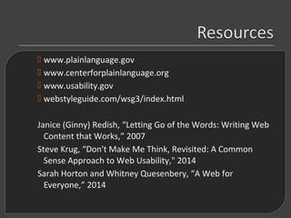  www.plainlanguage.gov
 www.centerforplainlanguage.org
 www.usability.gov
 webstyleguide.com/wsg3/index.html
Janice (G...